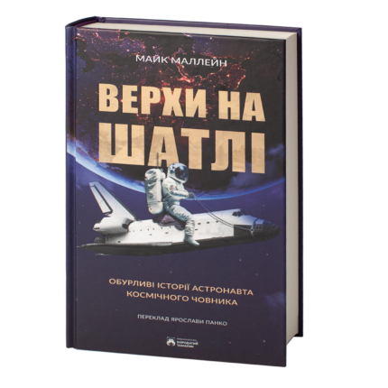 Верхи на шатлі / Майк Маллейн/ Riding Rockets: The Outrageous Tales of a Space Shuttle Astronaut