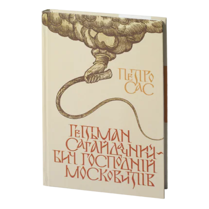 Гетьман Сагайдачний – бич господній московитів /Петро Сас/