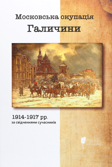 Обкладинка книги «Московська окупація Галичини 1914–1917 рр. за свідченнями сучасників»